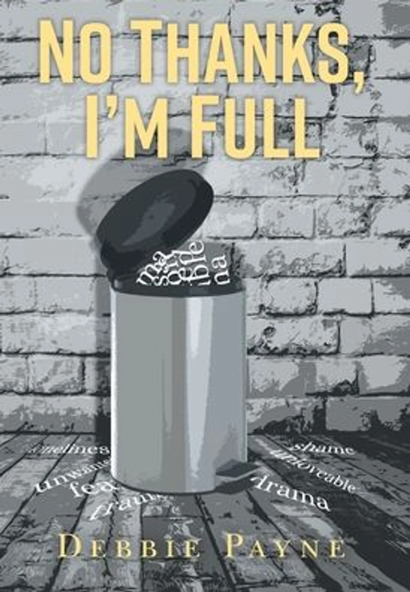 No Thanks, I'm Full: Breaking Through Dysfunction and Finding Unconditional Love Along the Way