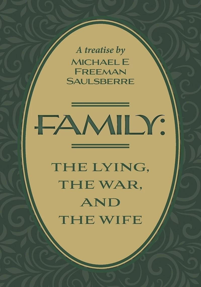 Family: The Lying, War, and Wife: A Treatise by Michael E Freeman Saulsberre
