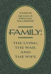 Family: The Lying, War, and Wife: A Treatise by Michael E Freeman Saulsberre