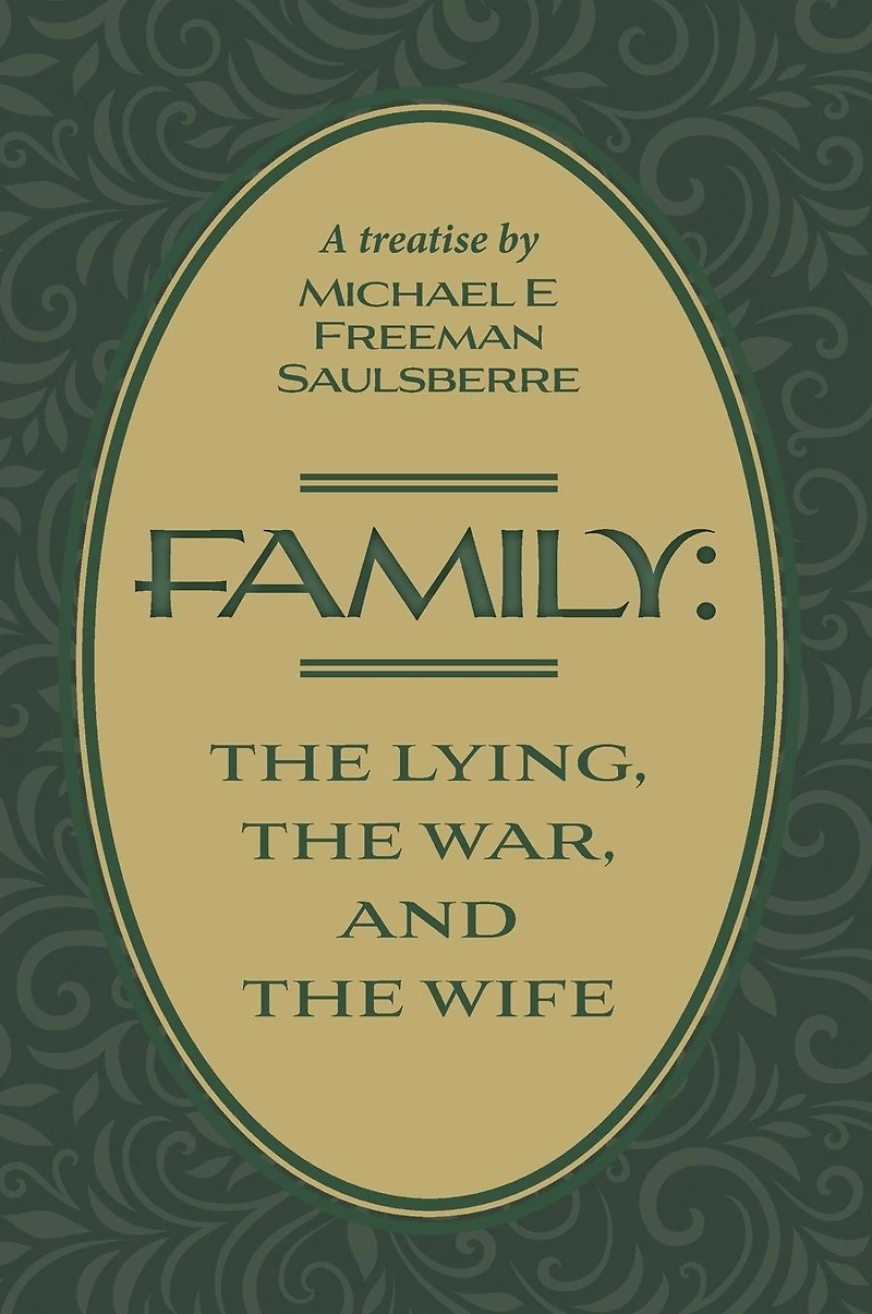 Family: The Lying, War, and Wife: A Treatise by Michael E Freeman Saulsberre