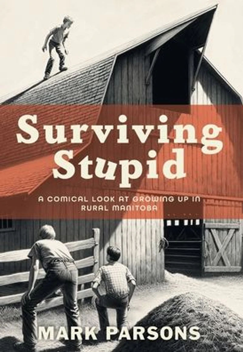 Surviving Stupid: A Comical Look at Growing up Rural Manitoba