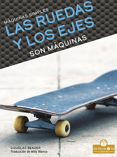 Las ruedas y los ejes son maquinas (Wheels and Axles Are Machines)