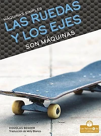 Las ruedas y los ejes son maquinas (Wheels and Axles Are Machines)