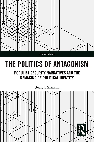 the Politics of Antagonism: Populist Security Narratives and Remaking Political Identity