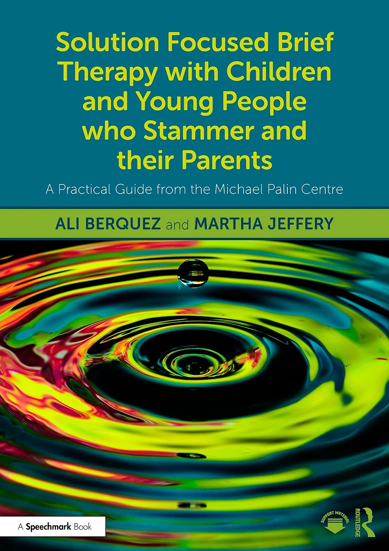 Solution Focused Brief Therapy with Children and Young People who Stammer their Parents: A Practical Guide from the Michael Palin Centre