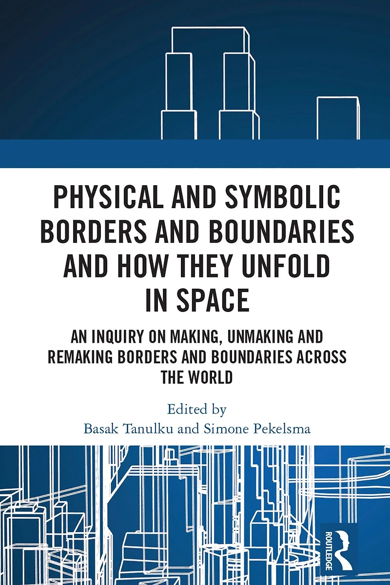 Physical and Symbolic Borders Boundaries How They Unfold Space: An Inquiry on Making, Unmaking Remaking Across the World