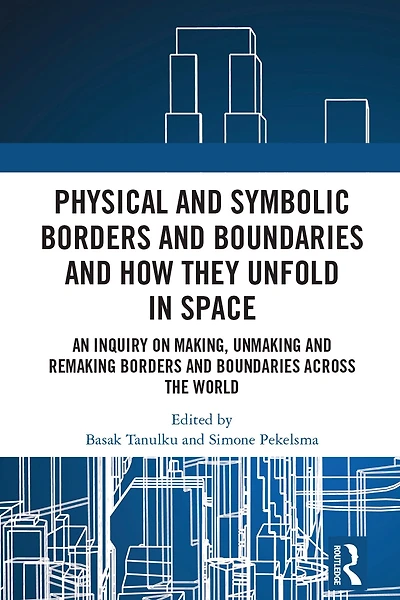 Physical and Symbolic Borders Boundaries How They Unfold Space: An Inquiry on Making, Unmaking Remaking Across the World