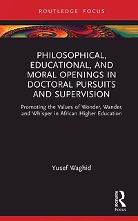 Philosophical, Educational, and Moral Openings Doctoral Pursuits Supervision: Promoting the Values of Wonder, Wander, Whisper African Higher Education