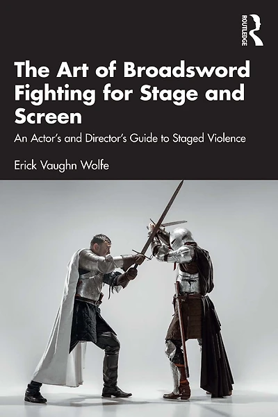 The Art of Broadsword Fighting for Stage and Screen: An Actor's Director's Guide to Staged Violence