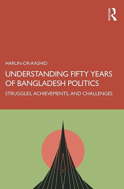 Understanding Fifty Years of Bangladesh Politics: Struggles, Achievements, and Challenges