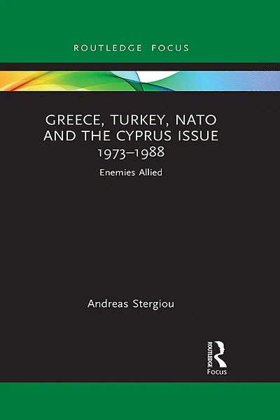 Greece, Turkey, NATO and the Cyprus Issue 1973-1988: Enemies Allied