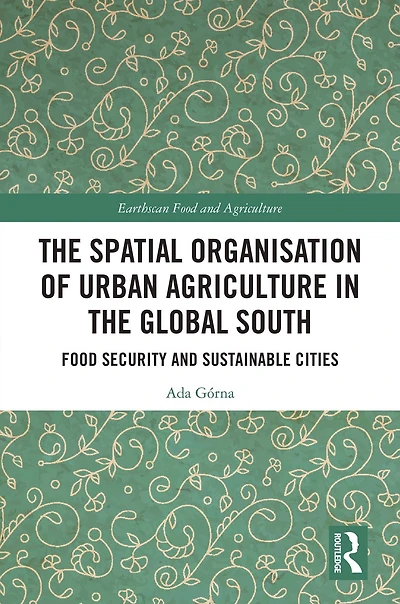 the Spatial Organisation of Urban Agriculture Global South: Food Security and Sustainable Cities