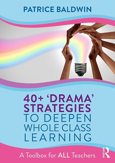 40+ 'Drama' Strategies to Deepen Whole Class Learning: A Toolbox for All Teachers