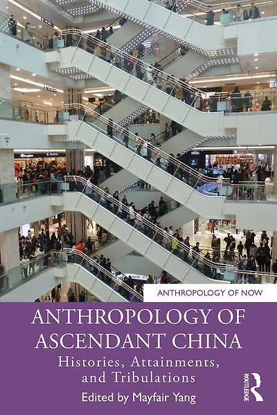 Anthropology of Ascendant China: Histories, Attainments, and Tribulations