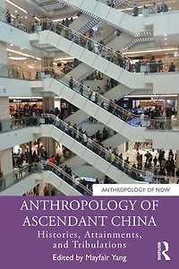 Anthropology of Ascendant China: Histories, Attainments, and Tribulations