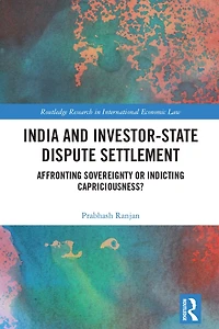 India and Investor-State Dispute Settlement: Affronting Sovereignty or Indicting Capriciousness?