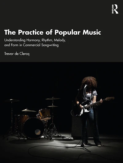 The Practice of Popular Music: Understanding Harmony, Rhythm, Melody, and Form Commercial Songwriting