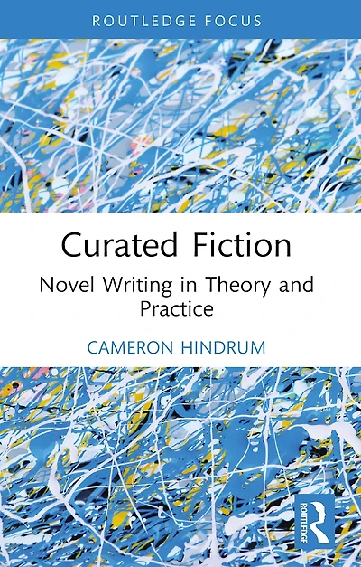 Curated Fiction: Novel Writing Theory and Practice