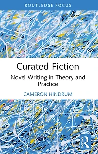 Curated Fiction: Novel Writing Theory and Practice
