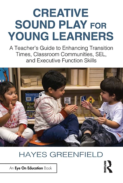 Creative Sound Play for Young Learners: A Teacher's Guide to Enhancing Transition Times, Classroom Communities, SEL, and Executive Function Skills