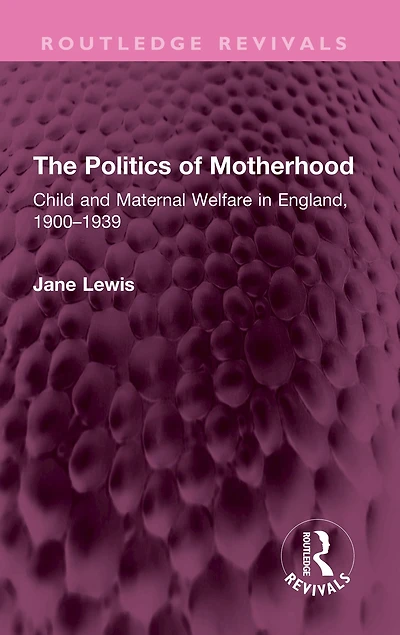 The Politics of Motherhood: Child and Maternal Welfare England, 1900-1939
