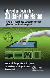 Interaction Design for 3D User Interfaces: The World of Modern Input Devices Research, Applications, and Game Development