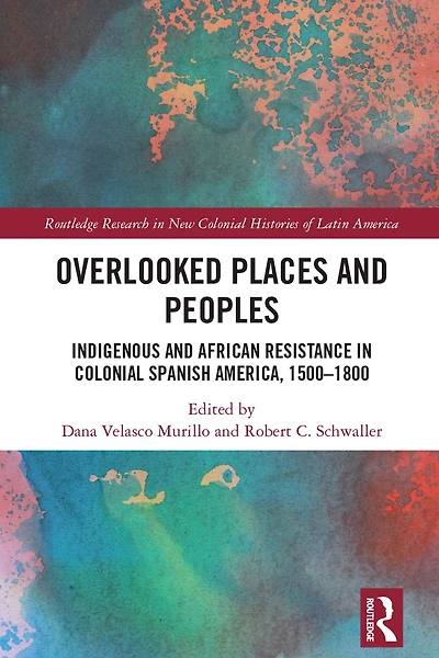 Overlooked Places and Peoples: Indigenous African Resistance Colonial Spanish America, 1500-1800