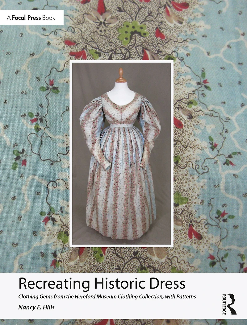 Recreating Historic Dress: Clothing Gems from the Hereford Museum Collection, with Patterns