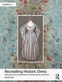 Recreating Historic Dress: Clothing Gems from the Hereford Museum Collection, with Patterns