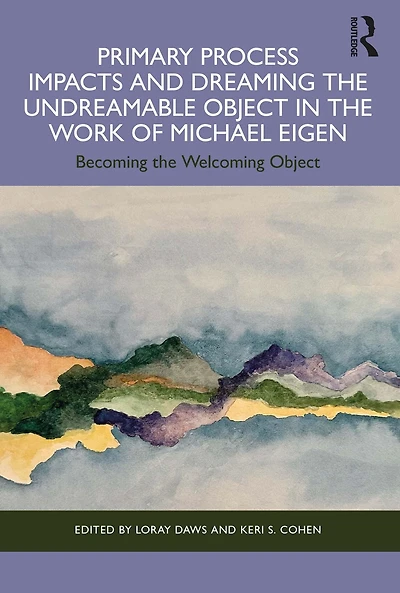 Primary Process Impacts and Dreaming the Undreamable Object Work of Michael Eigen: Becoming Welcoming