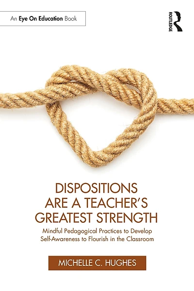 Dispositions Are a Teacher's Greatest Strength: Mindful Pedagogical Practices to Develop Self-Awareness Flourish the Classroom