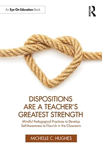 Dispositions Are a Teacher's Greatest Strength: Mindful Pedagogical Practices to Develop Self-Awareness Flourish the Classroom