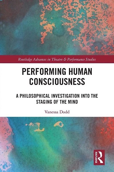 Performing Human Consciousness: A Philosophical Investigation into the Staging of Mind