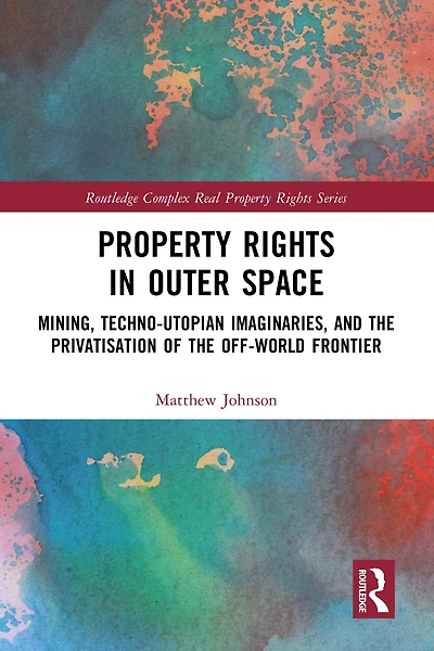 Property Rights Outer Space: Mining, Techno-Utopian Imaginaries, and the Privatisation of Off-World Frontier
