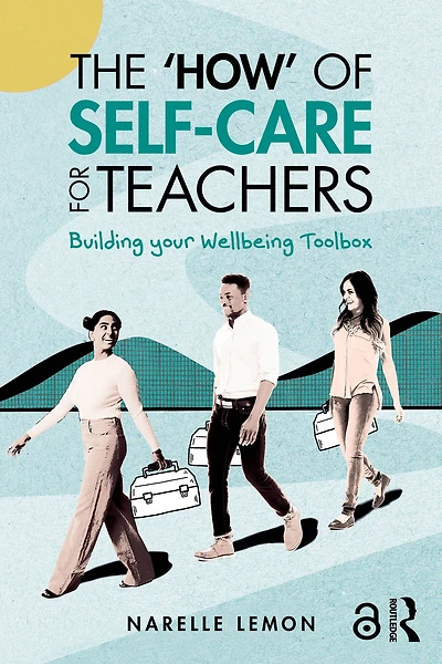 The 'How' of Self-Care for Teachers: Building your Wellbeing Toolbox