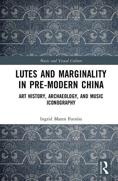 Lutes and Marginality Pre-Modern China: Art History, Archaeology, Music Iconography