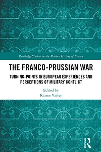 The Franco-Prussian War: Turning-Points European Experiences and Perceptions of Military Conflict
