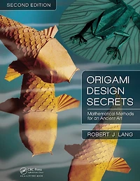 Origami Design Secrets: Mathematical Methods for an Ancient Art, Second Edition