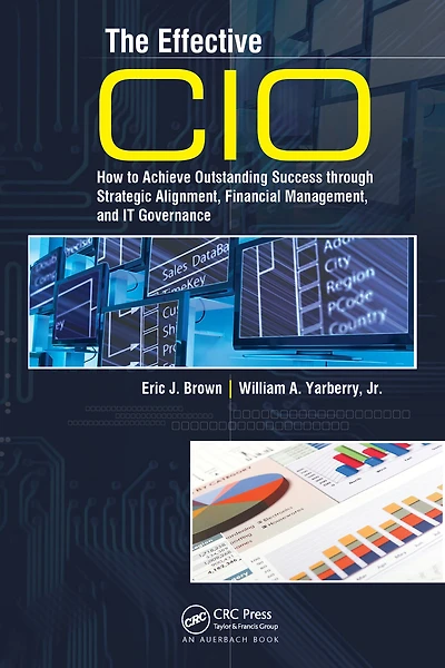 The Effective CIO: How to Achieve Outstanding Success through Strategic Alignment, Financial Management, and IT Governance