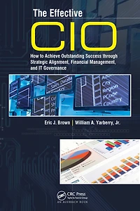 The Effective CIO: How to Achieve Outstanding Success through Strategic Alignment, Financial Management, and IT Governance
