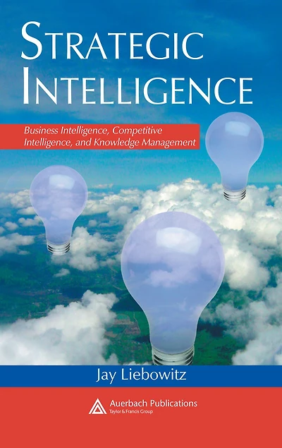 Strategic Intelligence: Business Intelligence, Competitive and Knowledge Management