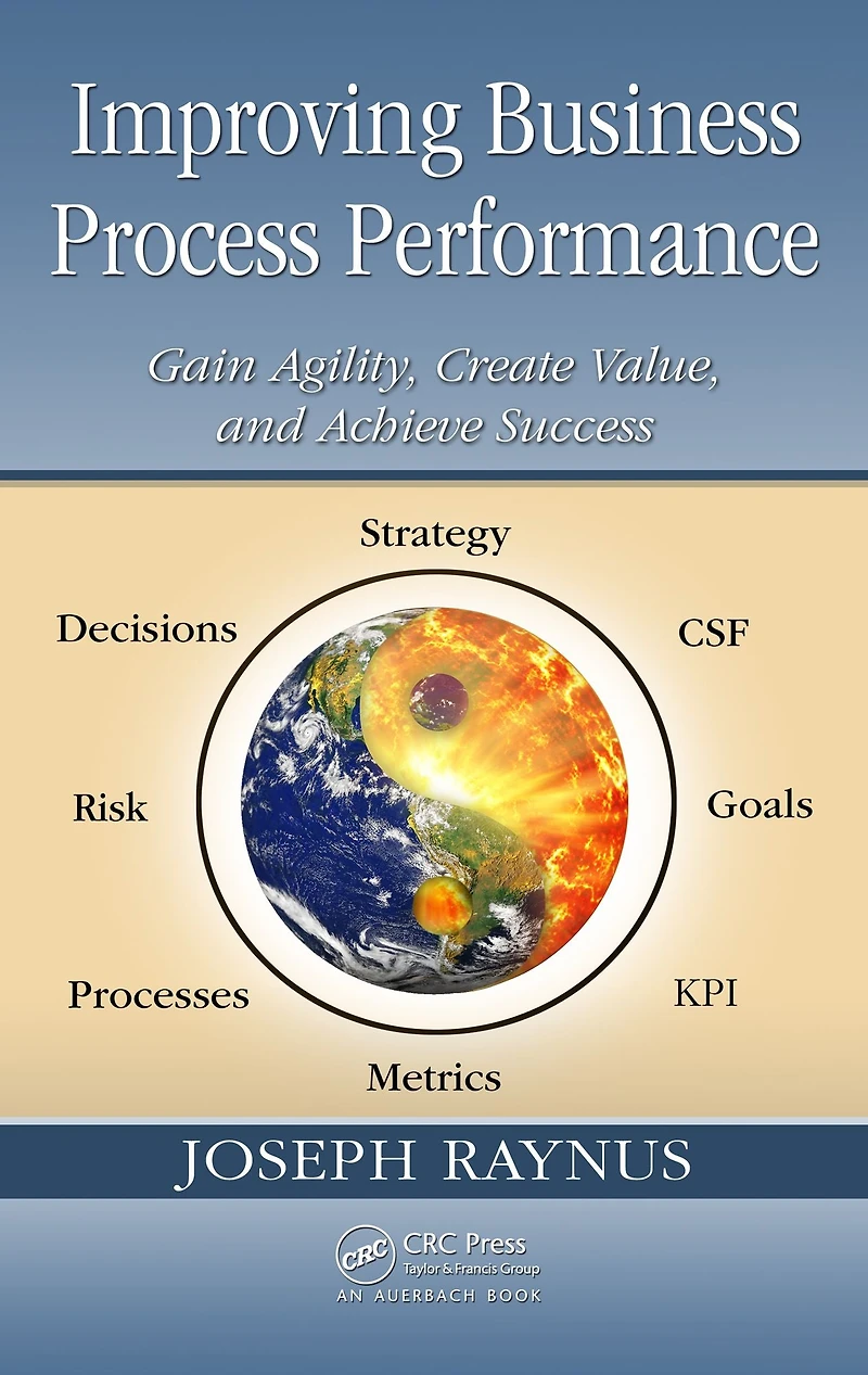 Improving Business Process Performance: Gain Agility, Create Value, and Achieve Success