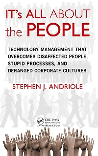 IT's All about the People: Technology Management That Overcomes Disaffected People, Stupid Processes, and Deranged Corporate Cultures