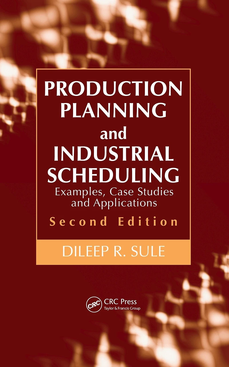 Production Planning and Industrial Scheduling: Examples, Case Studies Applications, Second Edition