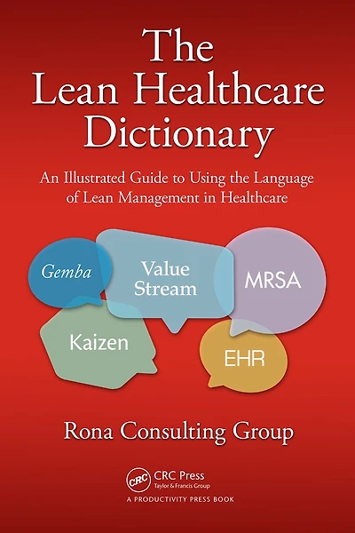 the Lean Healthcare Dictionary: An Illustrated Guide to Using Language of Management