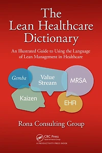 the Lean Healthcare Dictionary: An Illustrated Guide to Using Language of Management