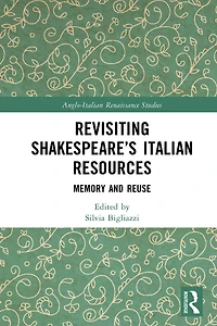 Revisiting Shakespeare's Italian Resources: Memory and Reuse