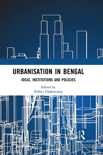 Urbanisation Bengal: Ideas, Institutions and Policies