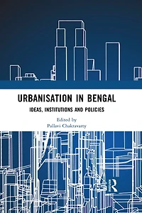 Urbanisation Bengal: Ideas, Institutions and Policies