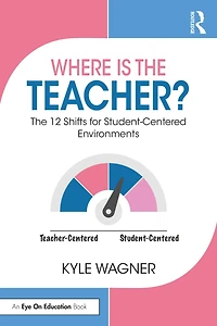 Where Is The Teacher?: 12 Shifts for Student-Centered Environments
